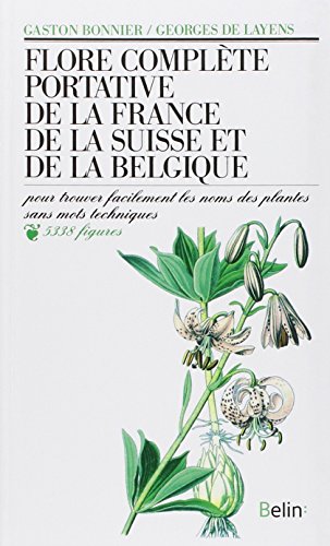 Flore complète portative de la France, de la Suisse, de la Belgique : Pour trouver facilement les noms des plantes sans mots techniques