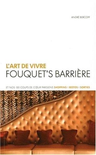 L'Art de vivre Fouquet's Barrière: Et nos 150 coups de coeur parisiens. Shopping. Restos. Sorties.