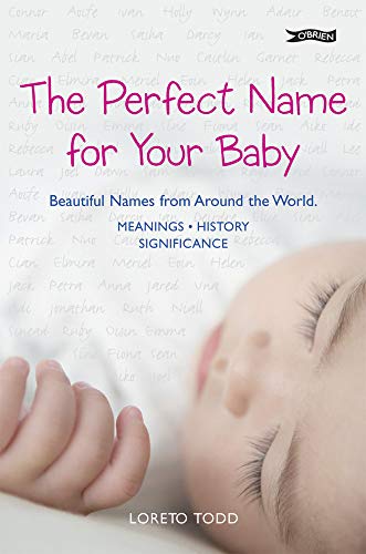 The Perfect Name for Your Baby: Over 2, 500 Names from Around the World *history* Meaning* Significance
