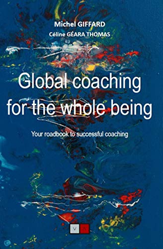 Global coaching for the whole being: Your roadbook to successful coaching