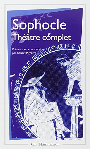 Théâtre complet : Ajax ; Antigone ; Electre ; Oedipe roi ; Les trachiniennes ; Philoctète ; Oedipe à colone ; Les limiers