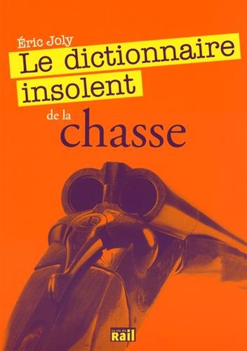 Dictionnaire Insolent de la Chasse (le)