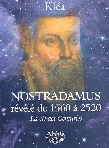 Nostradamus révélé de 1560 à 2520 : La clé des Centuries