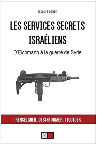 Les services secrets israeliens: d'Eichmann à la guerre de Syrie