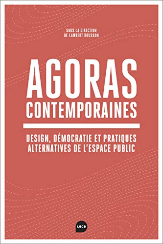 Agoras contemporaines : Design, démocratie et pratiques alternatives de l'espace public