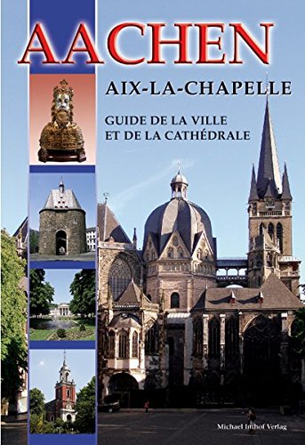 Aachen - Aix-La-Chapelle - Guide de la Ville et de la Cathédrale: Französische Ausgabe