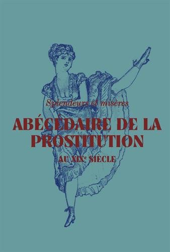 Abécédaire de la prostitution au XIXe siècle : Splendeurs et misères