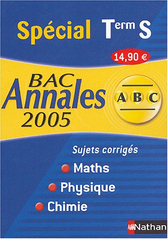 Maths-Physique-Chimie Spécial Tle S : Sujets corrigés Bac 2005