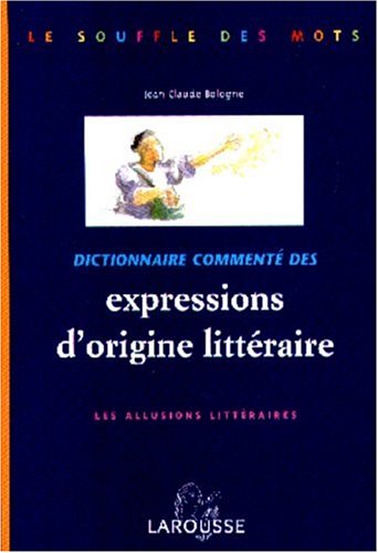 DICTIONNAIRE COMMENTE DES EXPRESSIONS D'ORIGINE LITTERAIRE. Les allusions littéraires