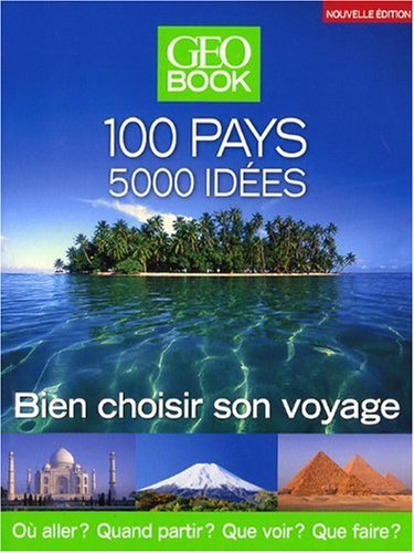 GEOBook 100 pays - 5000 idées : Bien choisir son voyage