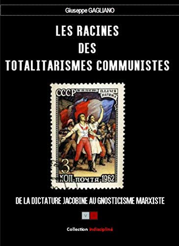 Les racines des totalitarismes communistes: De la dictature jacobine au gnosticisme marxiste