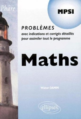Maths MPSI : Problemes avec indications et corrigés détaillés pour assimiler tout le programme