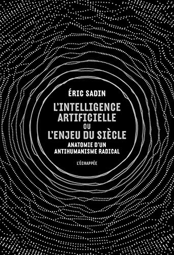 L' Intelligence artificielle ou l?enjeu du siècle: Anatomie d?un antihumanisme radical