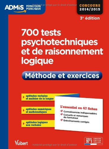 700 tests psychotechniques et de raisonnement logique - Méthode et exercices - L'essentiel en 47 fiches - Concours 2014-2015