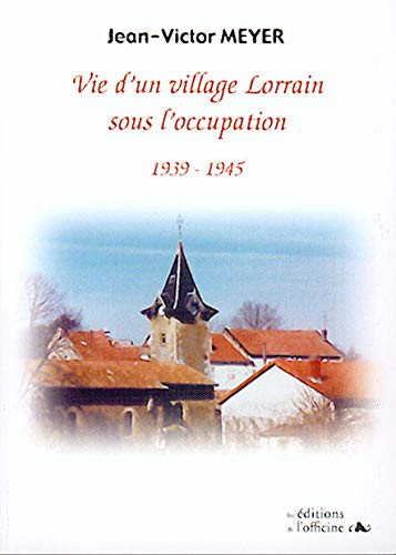 Vie d'un village Lorrain sous l'occupation : 1939-1945