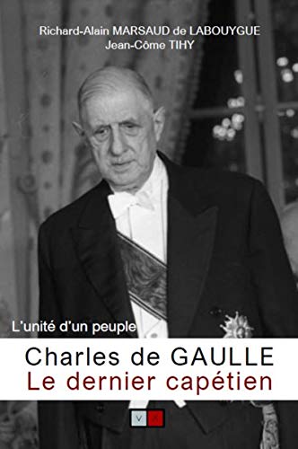 Charles de Gaulle, le dernier capétien: L'unité d'un peuple