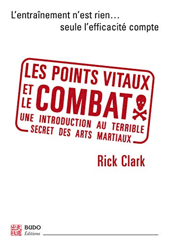 Les points vitaux et le combat: Introduction à l'essence des arts martiaux