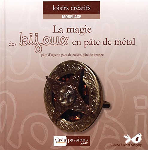 La Magie des Bijoux en Pate de Métal (pâte d'argent, pâte de bronze et pâte de cuivre)