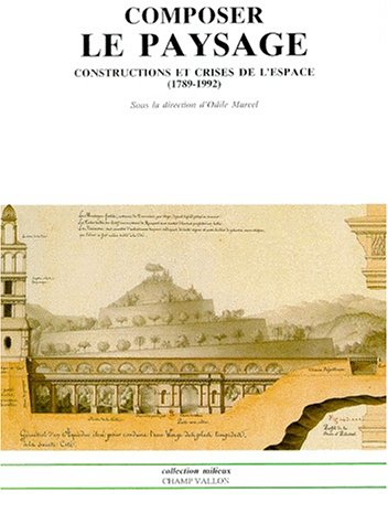 COMPOSER LE PAYSAGE. Constructions et crises de l'espace 1789-1992