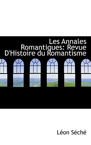 Les Annales Romantiques: Revue D'histoire Du Romantisme