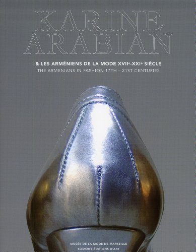 Karine Arabian et les Arméniens de la mode XVIIe-XXIe siècle : Musée de la Mode de Marseille 16 mai-30 septembre 2007