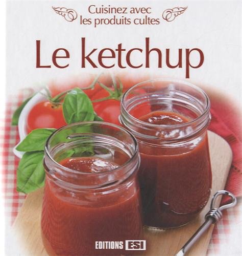 Le ketchup : Cuisinez avec les produits cultes