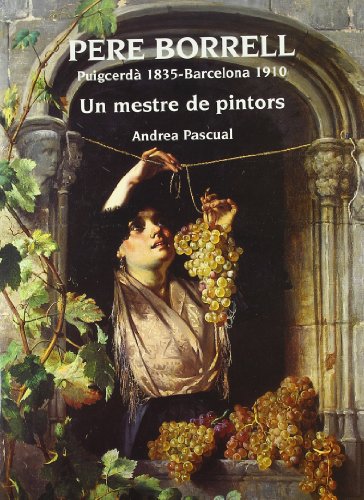 Pere Borrell del caso (Puigcerdà 1835 Barcelona 1910) : l'obra artística d'un mestre de pintors