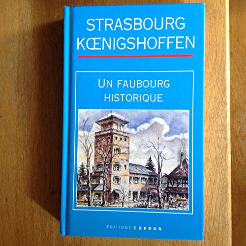 Strasbourg Koenigshoffen : Un faubourg historique (Monographies sur les villages d'Alsace)