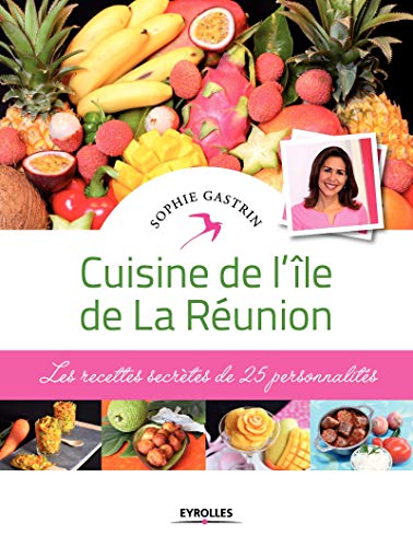 Cuisine de l'île de La Réunion: Les recettes secrètes de 25 personnalités.