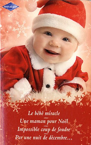 Le bébé miracle ; Une maman pour Noël ; Impossible coup de foudre - Par une nuit de décembre...