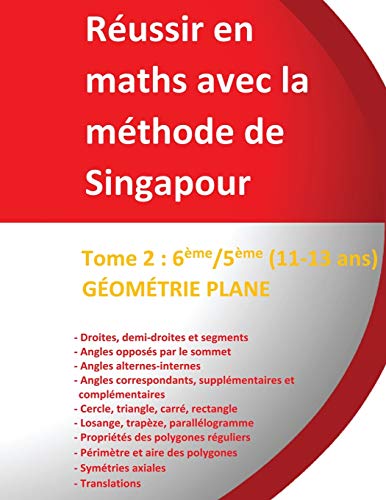 Tome 2 : Géométrie 6ème/5ème - Réussir en maths avec la méthode de Singapour - (11-13 ans): Réussir en maths avec la méthode de Singapour « du simple au complexe »