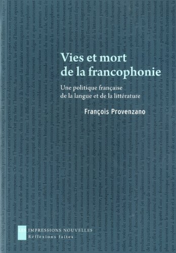Vies et mort de la francophonie - Une politique française de la langue et de la littérature