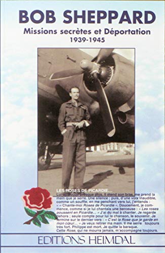 Bob Sheppard: Missions secrètes et déportation, 1939-1945 : les roses de Picardie