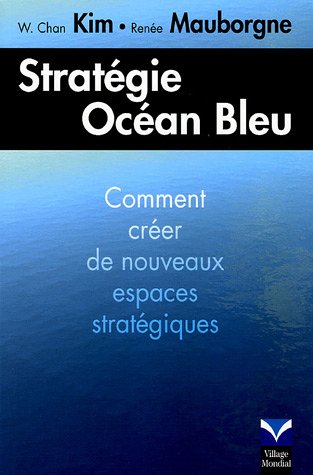 Stratégie océan bleu: Croître en créant de nouveaux espaces stratégiques