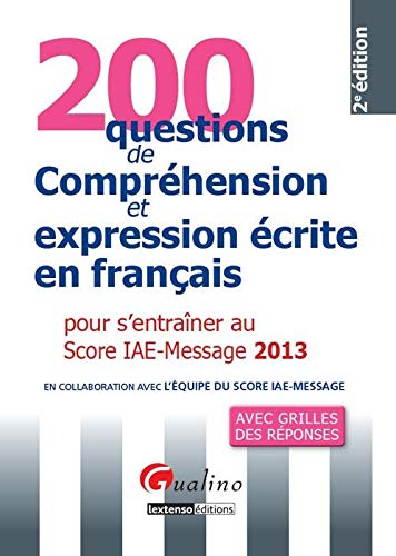 200 questions de compréhension et expression écrite en français pour s'entraîner au Score IAE-Message 2013