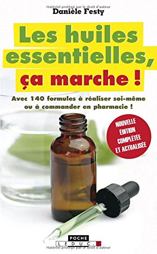 Les huiles essentielles, ça marche ! : Avec 140 formules à réaliser soi-même ou à commander en pharmacie !