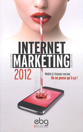 Internet marketing 2012 : Mobile et réseaux sociaux, On ne pense qu'à ça !