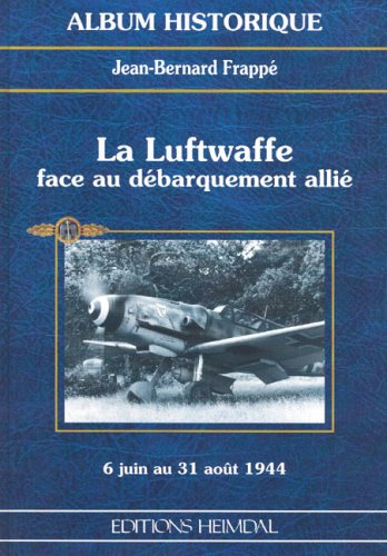 La Luftwaffe face au débarquement allié. Messerschmitt 109 G et Focke Wulf 190 A au combat en Normandie et en Provence, 6 juin au 31 août 1944