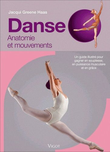 Danse - Anatomie Et Mouvements, Un Guide Illustré Pour Gagner En Souplesse, En Puissance Musculaire Et En Grâce