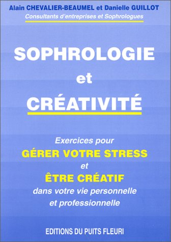 Sophrologie et créativité. Exercices pour gérer votre stress et être créatif dans votre vie personnelle et professionnelle, 1ère édition