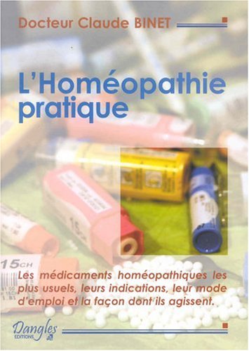 L'Homéopathie pratique : Explication claire et précise des médicaments homéopathiques, leurs indications, leur mode d'emploi...