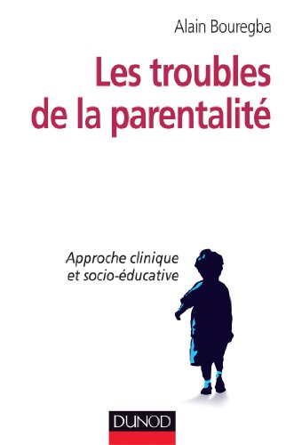 Les troubles de la parentalité - Approche clinique et socio-éducative: Approche clinique et socio-éducative