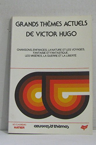 Grands thèmes actuels de Victor Hugo: Chansons, enfances, la nature et les voyages, fantaisie et fantastique, les misères, la guerre et la liberté