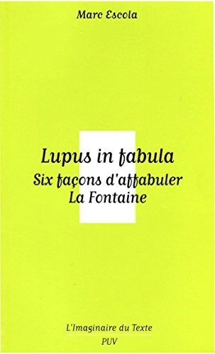 Lupus in fabula - Six façons d'affabuler La Fontaine (L'Imaginaire du texte)