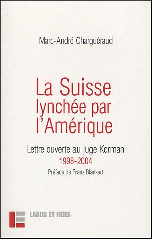 La Suisse lynchée par l'Amérique: Lettre ouverte au juge Korman, 1998-2004