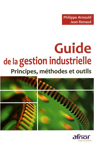 Guide de la gestion industrielle: Principes, méthodes et outils