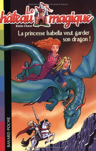 Le château magique, Tome 2 : La princesse Isabella veut garder son dragon !