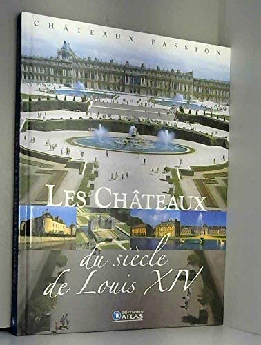 Chateaux Passion. Les Chateaux Du Siecle De Louis XIV