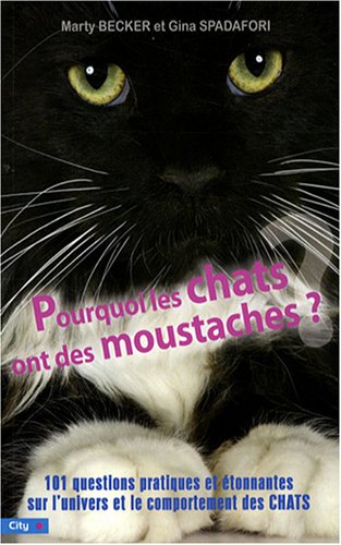 Pourquoi les chats ont des moustaches : 101 questions pratiques et étonnantes sur l'univers et le comportement des félins