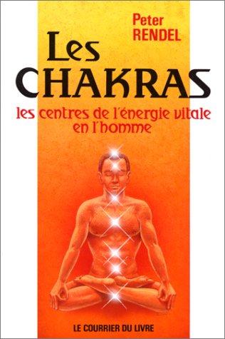 Les Chakras : Les Centres de l'énergie vitale en l'homme